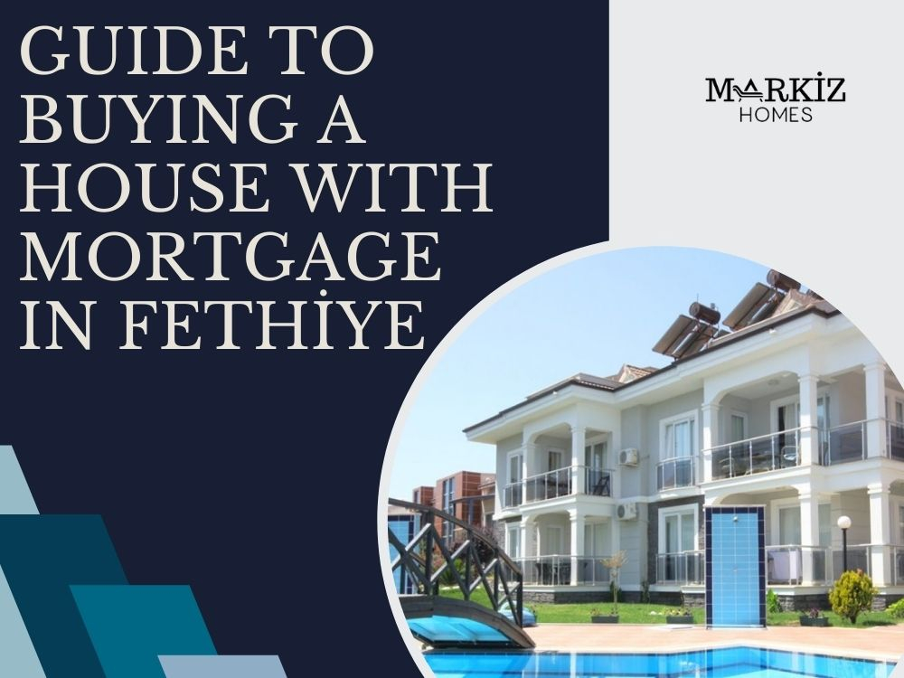 Guide to Buying a House with Mortgage in Fethiye