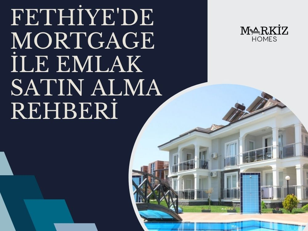 Fethiye'de Mortgage ile Emlak Satın Alma Rehberi