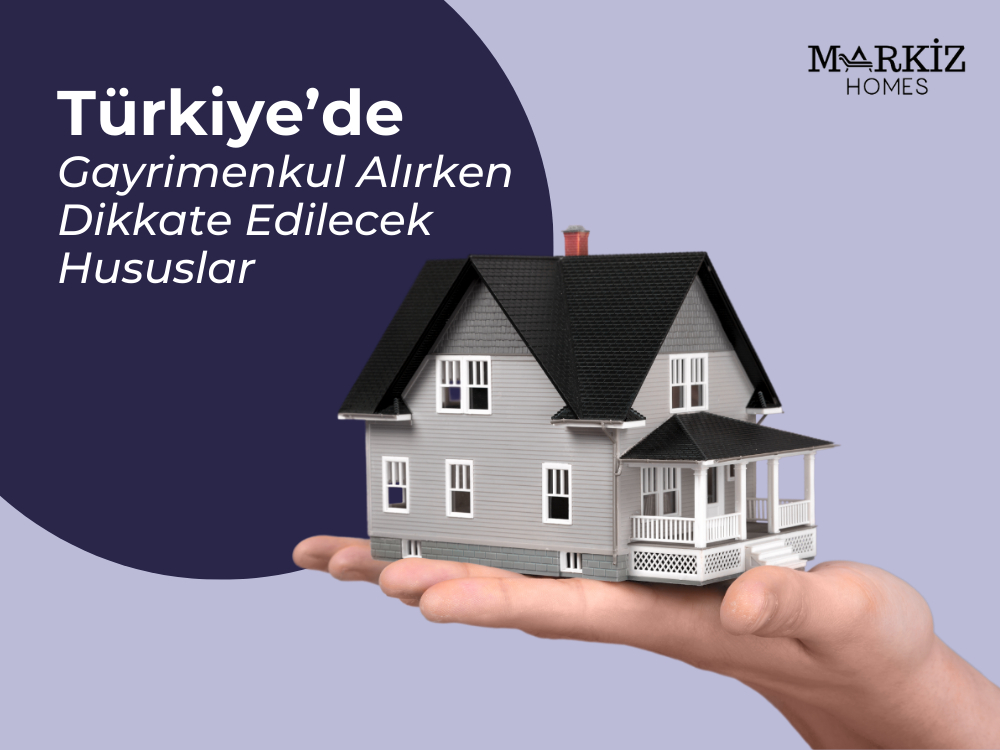 Türkiye'de Gayrimenkul Alımında Dikkat Edilecek Hususlar