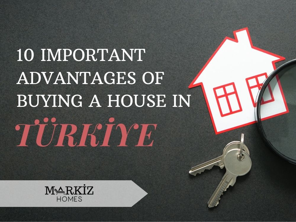 10 Important Advantages of Buying a House in Turkey